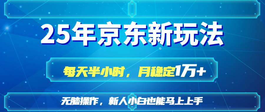 25京东新玩法，每天半小时，月稳定1W+宝哥轻创业_网络项目库_分享创业资讯_最新网创免费网络项目资源宝哥网创资源项目库