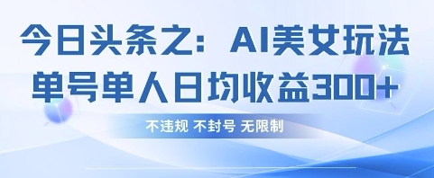 今日头条之AI美女玩法单号单人日均收益3张+，不违规 不封号 无限制宝哥轻创业_网络项目库_分享创业资讯_最新网创免费网络项目资源宝哥网创资源项目库