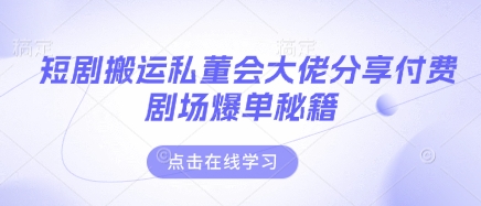 短剧搬运私董会大佬分享付费剧场爆单秘籍宝哥轻创业_网络项目库_分享创业资讯_最新网创免费网络项目资源宝哥网创资源项目库