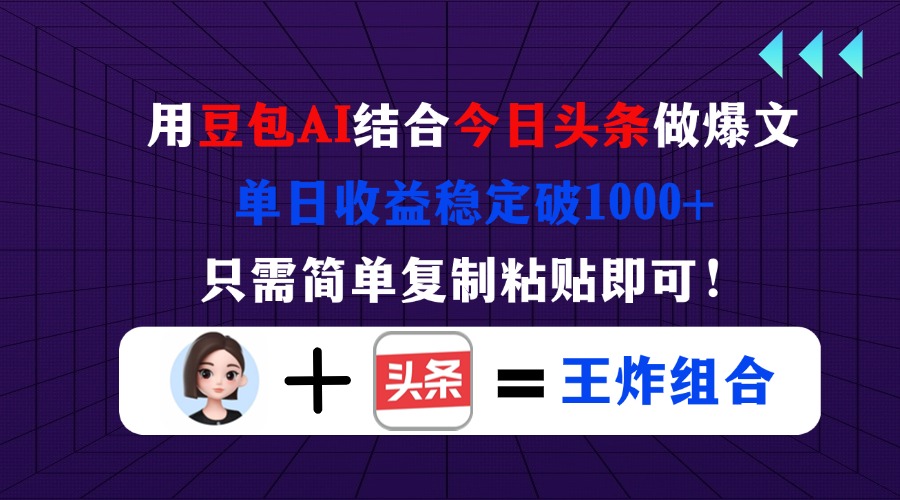 用豆包结合今日头条做爆文，单日收益稳定破1000+，只需简单复制粘贴即可！宝哥轻创业_网络项目库_分享创业资讯_最新网创免费网络项目资源宝哥网创资源项目库