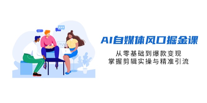 AI自媒体风口掘金课，从零基础到爆款变现，掌握剪辑实操与精准引流宝哥轻创业_网络项目库_分享创业资讯_最新网创免费网络项目资源宝哥网创资源项目库