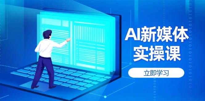 AI新媒体实操课，快速提升账号权重，打造高曝光主页与爆款内容宝哥轻创业_网络项目库_分享创业资讯_最新网创免费网络项目资源宝哥网创资源项目库
