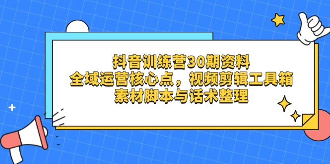 抖音训练营30期资料，全域运营核心点，视频剪辑工具箱 素材脚本与话术整理宝哥轻创业_网络项目库_分享创业资讯_最新网创免费网络项目资源宝哥网创资源项目库