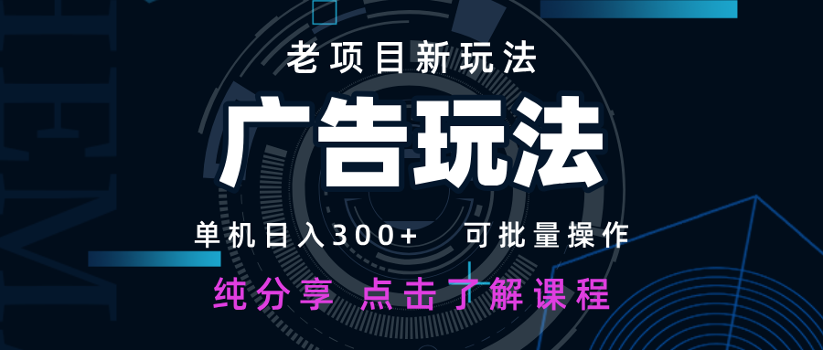 老项目新玩法 广告变现 日入300+ 可批量操作 新手 小白可快速上手宝哥轻创业_网络项目库_分享创业资讯_最新网创免费网络项目资源宝哥网创资源项目库