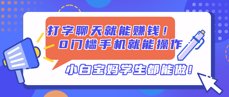 打字聊天就能赚钱！0门槛手机就能操作，小白宝妈学生都能做!宝哥轻创业_网络项目库_分享创业资讯_最新网创免费网络项目资源宝哥网创资源项目库