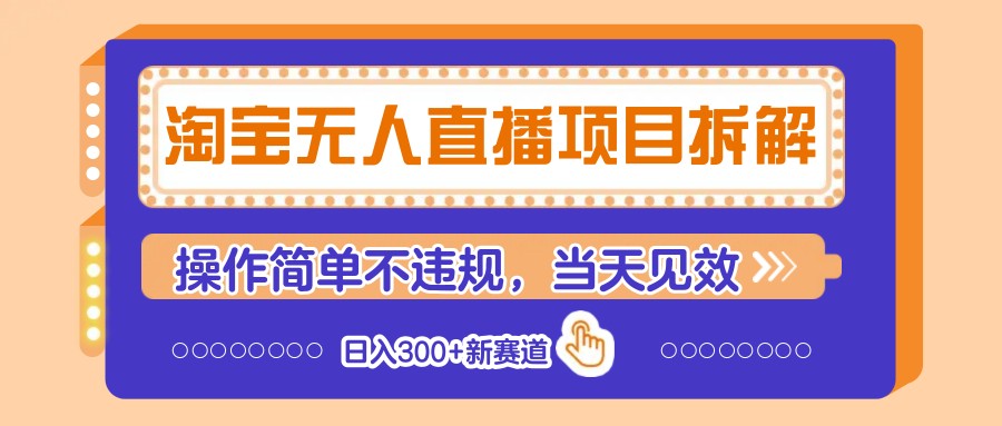 淘宝无人直播项目拆解，操作简单不违规，当天见效 日入300+新赛道宝哥轻创业_网络项目库_分享创业资讯_最新网创免费网络项目资源宝哥网创资源项目库