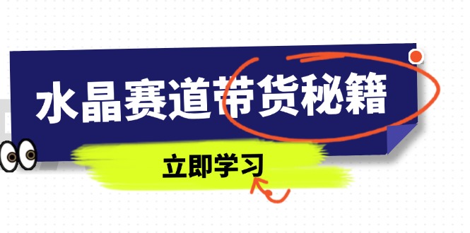 水晶赛道带货秘籍，国学结合、短视频起号、拍摄技巧、直播话术等内容宝哥轻创业_网络项目库_分享创业资讯_最新网创免费网络项目资源宝哥网创资源项目库