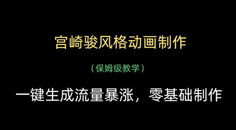 宫崎骏风格动画制作，一键生成流量暴涨，保姆级教学宝哥轻创业_网络项目库_分享创业资讯_最新网创免费网络项目资源宝哥网创资源项目库