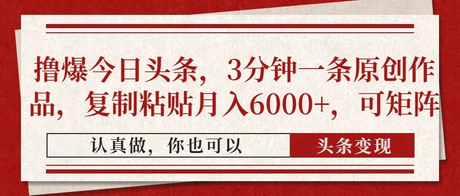 撸爆今日头条，3分钟一条原创作品，复制粘贴月入6000+，可矩阵宝哥轻创业_网络项目库_分享创业资讯_最新网创免费网络项目资源宝哥网创资源项目库