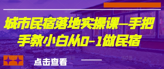 城市民宿落地实操课—手把手教小白从0-1做民宿宝哥轻创业_网络项目库_分享创业资讯_最新网创免费网络项目资源宝哥网创资源项目库