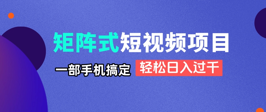 矩阵式短视频项目揭秘，一部手机搞定，轻松日入过千宝哥轻创业_网络项目库_分享创业资讯_最新网创免费网络项目资源宝哥网创资源项目库