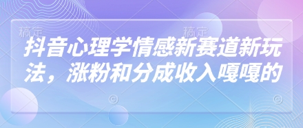 抖音心理学情感新赛道新玩法，涨粉和分成收入嘎嘎的宝哥轻创业_网络项目库_分享创业资讯_最新网创免费网络项目资源宝哥网创资源项目库