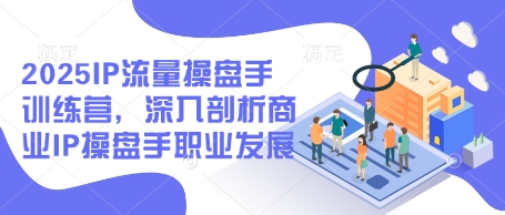 2025IP流量操盘手训练营，深入剖析商业IP操盘手职业发展宝哥轻创业_网络项目库_分享创业资讯_最新网创免费网络项目资源宝哥网创资源项目库