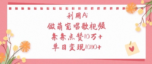 利用Ai做萌宠唱歌视频，条条点赞10W+，单日变现1k宝哥轻创业_网络项目库_分享创业资讯_最新网创免费网络项目资源宝哥网创资源项目库