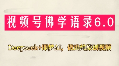 视频号佛学禅语6.0，用Deepseek+即梦ai，做纯原创视频，新手小白，也能月入1W+宝哥轻创业_网络项目库_分享创业资讯_最新网创免费网络项目资源宝哥网创资源项目库