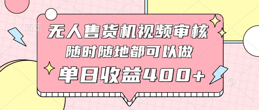 无人售货机视频审核，十秒钟一单，有手机就行，随时随地可做单日收益400+宝哥轻创业_网络项目库_分享创业资讯_最新网创免费网络项目资源宝哥网创资源项目库