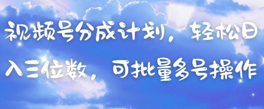 视频号分成计划，轻松日入三位数，可批量多号操作宝哥轻创业_网络项目库_分享创业资讯_最新网创免费网络项目资源宝哥网创资源项目库