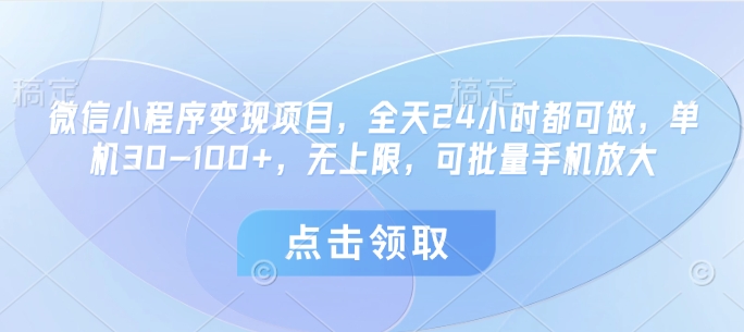 微信小程序变现项目，全天24小时都可做，单机30-100+，无上限，可批量手机放大宝哥轻创业_网络项目库_分享创业资讯_最新网创免费网络项目资源宝哥网创资源项目库