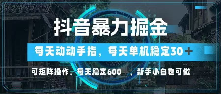 抖音暴力掘金，动动手指就可以，单机30+，可矩阵操作，每天稳定600+，…宝哥轻创业_网络项目库_分享创业资讯_最新网创免费网络项目资源宝哥网创资源项目库