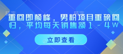 重回即颠峰，男粉项目重磅回归，平均每天销售额1-4W宝哥轻创业_网络项目库_分享创业资讯_最新网创免费网络项目资源宝哥网创资源项目库