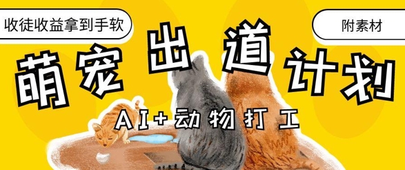 AI+动物打工，治愈系萌宠出道计划，收徒变现到手软宝哥轻创业_网络项目库_分享创业资讯_最新网创免费网络项目资源宝哥网创资源项目库