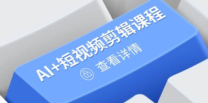 从入门到精通，AI+短视频剪辑课程，掌握账号运营直播技巧，打造爆款宝哥轻创业_网络项目库_分享创业资讯_最新网创免费网络项目资源宝哥网创资源项目库