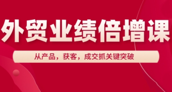 外贸业绩倍增课，从产品，获客，成交抓关键突破宝哥轻创业_网络项目库_分享创业资讯_最新网创免费网络项目资源宝哥网创资源项目库