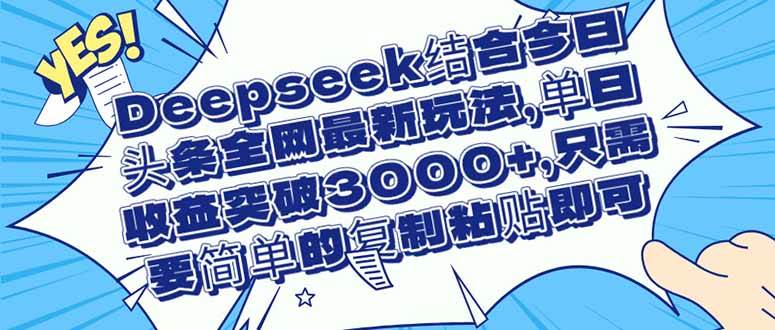 Deepseek结合今日头条全网最新玩法，单日收益突破3000+，只需要简单的…宝哥轻创业_网络项目库_分享创业资讯_最新网创免费网络项目资源宝哥网创资源项目库