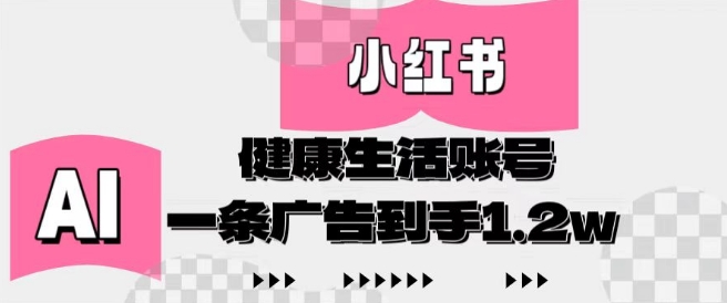 小红书AI健康生活账号，作品制作简单好变现，一条广告到手1.2w宝哥轻创业_网络项目库_分享创业资讯_最新网创免费网络项目资源宝哥网创资源项目库