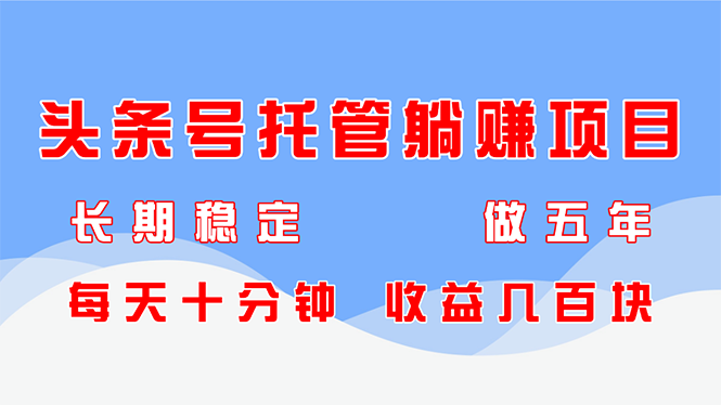 头条号托管躺赚项目，长期稳定，可做五年，每天十分钟，收益几百块宝哥轻创业_网络项目库_分享创业资讯_最新网创免费网络项目资源宝哥网创资源项目库