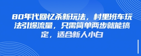 80年代回忆杀新玩法，村里班车玩法引爆流量，只需简单两步就能搞定，适合新人小白宝哥轻创业_网络项目库_分享创业资讯_最新网创免费网络项目资源宝哥网创资源项目库