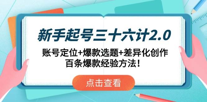 新手起号三十六计2.0：账号定位+爆款选题+差异化创作，百条爆款经验方法！宝哥轻创业_网络项目库_分享创业资讯_最新网创免费网络项目资源宝哥网创资源项目库