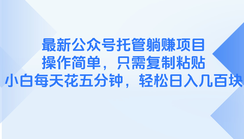 最新公众号托管躺赚项目，操作简单，只需复制粘贴，小白每天花五分钟，…宝哥轻创业_网络项目库_分享创业资讯_最新网创免费网络项目资源宝哥网创资源项目库