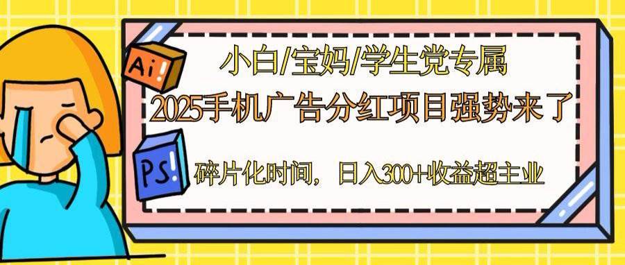 2025手机广告分红，一部手机日入300＋可矩阵！碎片化时间操作，副业超主业宝哥轻创业_网络项目库_分享创业资讯_最新网创免费网络项目资源宝哥网创资源项目库