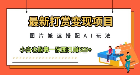 最新打赏变现项目，图片搬运搭配AI玩法，小白也能靠一张图日入5张宝哥轻创业_网络项目库_分享创业资讯_最新网创免费网络项目资源宝哥网创资源项目库
