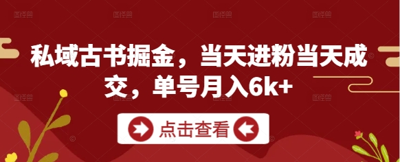 私域古书掘金，当天进粉当天成交，单号月入6k+宝哥轻创业_网络项目库_分享创业资讯_最新网创免费网络项目资源宝哥网创资源项目库