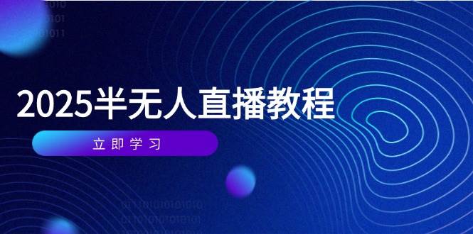 半无人直播课(2025/4月) 基础到实操全覆盖，选品/剪辑/直播搭建与话术训练宝哥轻创业_网络项目库_分享创业资讯_最新网创免费网络项目资源宝哥网创资源项目库