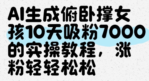 AI生成俯卧撑女孩，10天吸粉7000的实操教程，涨粉轻轻松松宝哥轻创业_网络项目库_分享创业资讯_最新网创免费网络项目资源宝哥网创资源项目库