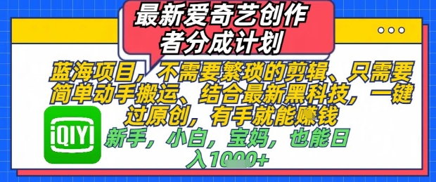 最新爱奇艺创作者分成计划，不需要繁琐的剪辑，只需要简单动手搬运，一键过原创，有手就能做宝哥轻创业_网络项目库_分享创业资讯_最新网创免费网络项目资源宝哥网创资源项目库