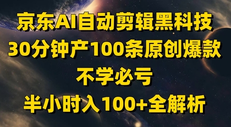 京东AI自动剪辑黑科技，30分钟产100条原创爆款，不学必亏！半小时入100+全解析宝哥轻创业_网络项目库_分享创业资讯_最新网创免费网络项目资源宝哥网创资源项目库
