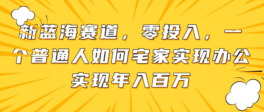 新蓝海赛道，零投入，一个普通人如何宅家办公实现年入百万宝哥轻创业_网络项目库_分享创业资讯_最新网创免费网络项目资源宝哥网创资源项目库