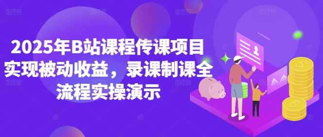 2025年B站课程传课项目实现被动收益，录课制课全流程实操演示宝哥轻创业_网络项目库_分享创业资讯_最新网创免费网络项目资源宝哥网创资源项目库