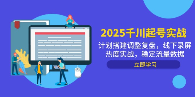 2025千川起号实战，计划搭建调整复盘，线下录屏热度实战，稳定流量数据宝哥轻创业_网络项目库_分享创业资讯_最新网创免费网络项目资源宝哥网创资源项目库