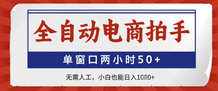 全自动电商拍手，单窗口两小时50+，无需人工，小白也能日入1k+【揭秘】宝哥轻创业_网络项目库_分享创业资讯_最新网创免费网络项目资源宝哥网创资源项目库
