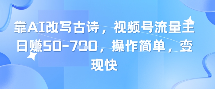 靠AI改写古诗，视频号流量主日入几张，操作简单，变现快宝哥轻创业_网络项目库_分享创业资讯_最新网创免费网络项目资源宝哥网创资源项目库
