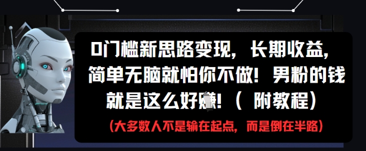 0门槛新思路变现，长期收益，简单无脑就怕你不做，男粉的钱就是这么好挣(附教程)宝哥轻创业_网络项目库_分享创业资讯_最新网创免费网络项目资源宝哥网创资源项目库