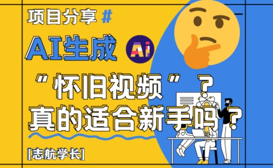 AI生成怀旧视频真的很适合新手？详细讲解！宝哥轻创业_网络项目库_分享创业资讯_最新网创免费网络项目资源宝哥网创资源项目库
