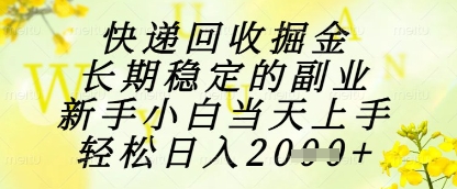 快递回收掘金项目，长期稳定的副业，新手小白当天上手，轻松日入1k+【揭秘】宝哥轻创业_网络项目库_分享创业资讯_最新网创免费网络项目资源宝哥网创资源项目库