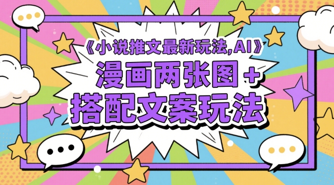 小说推文最新玩法，AI漫画两张图+搭配文案玩法宝哥轻创业_网络项目库_分享创业资讯_最新网创免费网络项目资源宝哥网创资源项目库
