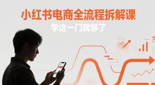 小红书电商全流程拆解课，学这一门就够了宝哥轻创业_网络项目库_分享创业资讯_最新网创免费网络项目资源宝哥网创资源项目库
